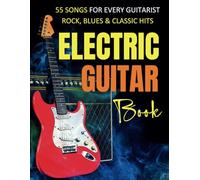 Electric Guitar Book: 55 Songs for Every Guitarist Rock, Blues & Classic Hits