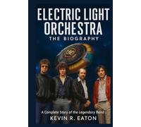 Electric Light Orchestra: The Biography: A Complete Story of the Legendary Band