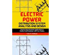 Electric Power Distribution System Analysis and Design: Step-by-Step Practical Applications to Modern Grid Technologies with Case Studies