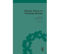 Electric Power in Victorian Britain: Volume III: Electric Power, Politics and Culture: 3