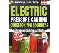 Electric Pressure Canning Cookbook for Beginners: Simple, USDA-Approved Recipes for Meats, Vegetables, Meals in a Jar, and More with Simple Techniques