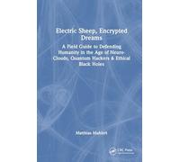 Electric Sheep, Encrypted Dreams: A Field Guide to Defending Humanity in the Age of Neuro-Clouds, Quantum Hackers and Ethical Black Holes