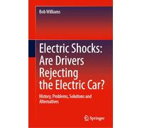 Electric Shocks: Are Drivers Rejecting the Electric Car?, History, Problems, Solutions and Alternatives