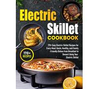 Electric Skillet Cookbook: 170+ Easy Electric Skillet Recipes for Every Meal: Quick, Healthy, and Family-Friendly Dishes from Breakfast to Dessert Using Your Electric Skillet