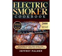 Electric Smoker Cookbook: Master essential techniques and discover mouthwatering recipes for the perfect barbecue, with expert tips for perfectly cooked meats and unforgettable flavors