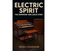 Electric Spirit: The Hammond and Leslie Story: History of the Hammond organ, Leslie speaker, jazz, rock, gospel, funk, hip hop, soul, fusion, jam bands, and vintage gear culture