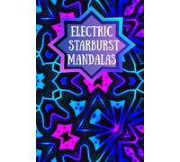 Electric Starburst Mandalas: Dynamic Mandalas to Relax, Focus, and Unwind