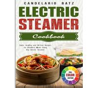 Electric Steamer Cookbook: Quick, Healthy, and Oil-Free Recipes for Effortless Meals Using Any Electric Steamer