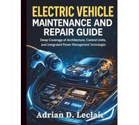 Electric Vehicle Maintenance and Repair Guide: Deep Coverage of Architecture, Control Units, and Integrated Power Management Technologies