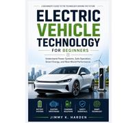 Electric Vehicle Technology for Beginners: Understand Power Systems, Safe Operation, Smart Energy, and Real-World Performance