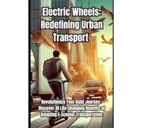 Electric Wheels: Redefining Urban Transport: Revolutionize Your Daily Journey: Discover 10 Life-Changing Benefits of Adopting E-Scooter Transportation
