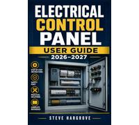 ELECTRICAL CONTROL PANEL USER GUIDE 2026-2027: A Complete Hands-On Reference for Installation, Wiring, Safety Standards, Troubleshooting Faults, and Professional Maintenance