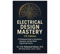 Electrical Design Mastery - UK Edition: A Professional Guide to Calculations, Standards, and Real-World Engineering Practice