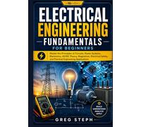 Electrical Engineering Fundamentals for Beginners: Master the Principles of Circuits, Power Systems, Electronics, AC/DC Theory, Magnetism, Electrical Safety, and Practical Engineering Application
