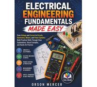 Electrical Engineering Fundamentals Made Easy: From Voltage and Current to Circuits, Electronics, Motors, and Power Systems-Build Practical Skills Through Clear Explanations, Visual Examples...