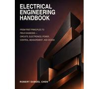 Electrical Engineering Handbook: From First Principles to Field Diagnosis: Circuits, Electronics, Power, Control, Measurement, and Design