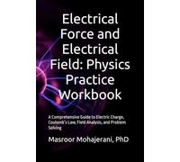 Electrical Force and Electrical Field: Physics Practice Workbook: A Comprehensive Guide to Electric Charge, Coulomb’s Law, Field Analysis, and Problem Solving