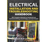 Electrical Installation and Troubleshooting Handbook: NEC-Compliant Methods for Residential and Commercial Wiring, Circuit Design, and Fault Analysis