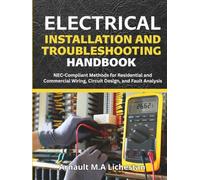 Electrical Installation and Troubleshooting Handbook: NEC-Compliant Methods for Residential and Commercial Wiring, Circuit Design, and Fault Analysis