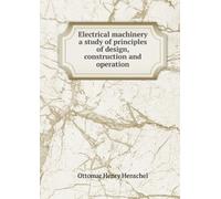 Electrical Machinery: A Study of Principles of Design, Construction and Operation,
