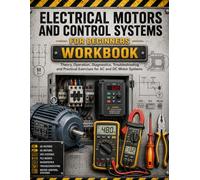 Electrical Motors and Control Systems Workbook: Hands On Exercises for Electricians, Theory, Diagnostics for AC and DC Motor Systems
