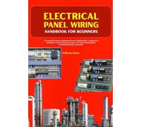 Electrical Panel Wiring Handbook for Beginners: A Practical Guide to Industrial Power Distribution, Component Selection, Control Circuit Design, PLC Panel Integration, Troubleshooting, and Safety