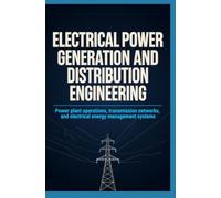 ELECTRICAL POWER GENERATION AND DISTRIBUTION ENGINEERING: Power Plant Operations Transmission Networks and Electrical Energy Management Systems