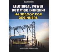 Electrical Power Substations Engineering Handbook for Beginners: A Step-by-Step Guide to Substation Design, Protection, and Equipment Fundamentals