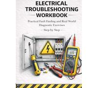 Electrical Troubleshooting Workbook Practical Fault Finding and Real World Diagnostic Exercises Step by Step: Hands On Residential and Control Circuit Training with Diagrams and Calculations