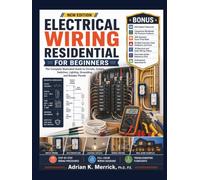 ELECTRICAL WIRING RESIDENTIAL FOR BEGINNERS: The Complete Illustrated Guide to Circuits, Outlets, Switches, Lighting, Grounding, and Breaker Panels