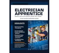 ELECTRICIAN APPRENTICE STUDY GUIDE 2026: The Comprehensive, Step-by-Step Guide to Mastering Electrical Systems, Navigating Code Requirements, and Building a Thriving Career from Apprentice to Expert