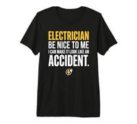 Electrician Be Nice to Me I Can Make It Look Like Accident Maglietta Premium