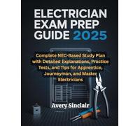 Electrician Exam Prep Guide 2025: Complete NEC-Based Study Plan with Detailed Explanations, Practice Tests, and Tips for Apprentice, Journeyman, and Master Electricians