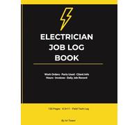 Electrician Job Log Book: Daily Work Order Record for Electricians - Client Info, Parts, Labor, Hours and Invoice Tracking - 120 Pages, 8.5x11