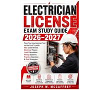ELECTRICIAN LICENSE EXAM STUDY GUIDE 2026-2027: Pass Your Journeyman Test on the First Try with NEC Code Review Electrical Theory Load Calculation Wiring Systems Practice Question & Real Strategies