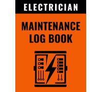 Electrician Maintenance Log Book: Electrical Preventive Maintenance Log for Electricians - System Checks, Panel Inspections, Circuit Testing, Scheduled Service Records