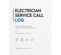 Electrician Service Call Log Book: Professional Electrical Work Order Record Book for Service Calls, Repairs, Maintenance, Customer Details, Materials, Labour, Invoices & Follow-Ups