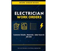Electrician Work Order Book: Work Orders, Customer Details, Materials Used, Labor Hours & Job Cost Record Book for Electricians and Electrical Contractors