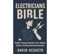 Electricians Bible: Master Your Pricing, Maximise Your Margin, and Build a Thriving Electrical Business