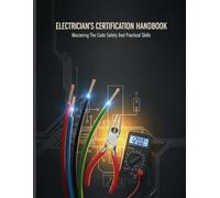 Electrician'S Certification Handbook: Mastering The Code Safety And Practical Skills
