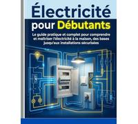 Électricité pour Débutants : Le Guide Simple pour Comprendre les Circuits Électriques, le Câblage Domestique, les Schémas et la Sécurité à la Maison: ... les interrupteurs, le tableau électrique