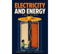 Electricity and Energy for Kids: A Fun STEM Guide to Circuits, Batteries, Magnets, Lightning and Where Power Really Comes From, for Ages 8 to 12