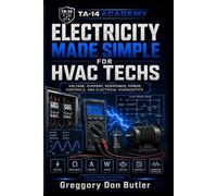 Electricity Made Simple for HVAC Techs: The Practical HVAC Guide to Voltage, Current, Resistance, Power, Circuits, Components, Controls, and Diagnostics