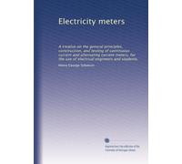 Electricity meters a treatise on the general principles, construction, and testing of continuous current and alternating current meters, for the use of electrical engineers and students