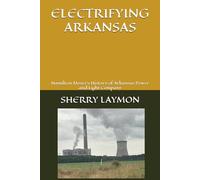 ELECTRIFYING ARKANSAS: Hamilton Moses's History of Arkansas Power and Light Company
