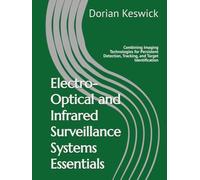 Electro-Optical and Infrared Surveillance Systems Essentials: Combining Imaging Technologies for Persistent Detection, Tracking, and Target Identification