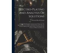Electro-plating And Analysis Of Solutions; A Manual Of Information A (Tascabile)