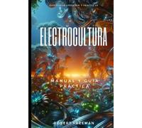 Electrocultura: Guía para potenciar tus cultivos con la energía de la Tierra. Siembra electricidad, cosecha abundancia con electrocultivos.