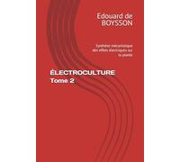 ÉLECTROCULTURE Tome 2: Synthèse mécanistique des effets électriques sur la plante