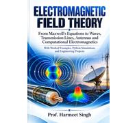 ELECTROMAGNETIC FIELD THEORY: From Maxwell’s Equations to Waves, Transmission Lines, Antennas and Computational Electromagnetics